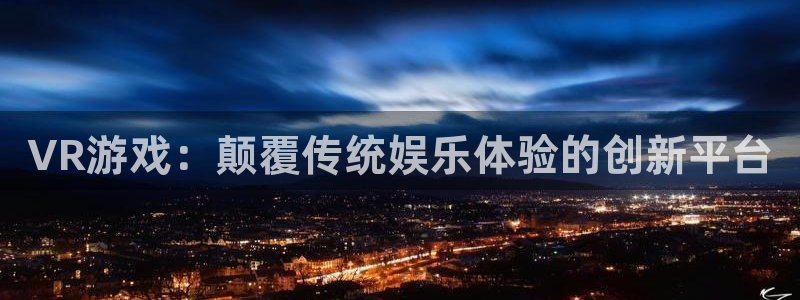 辉达娱乐注册平台：VR游戏：颠覆传统娱乐体验的创新平台