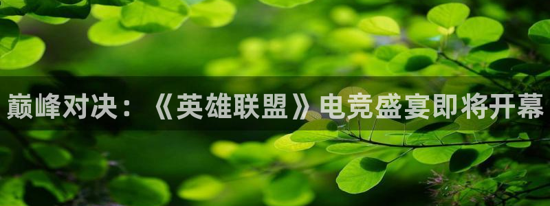 辉达娱乐测速登陆：巅峰对决：《英雄联盟》电竞盛宴即将开幕